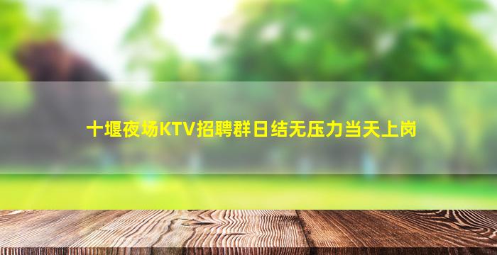 十堰夜场KTV招聘群日结无压力当天上岗